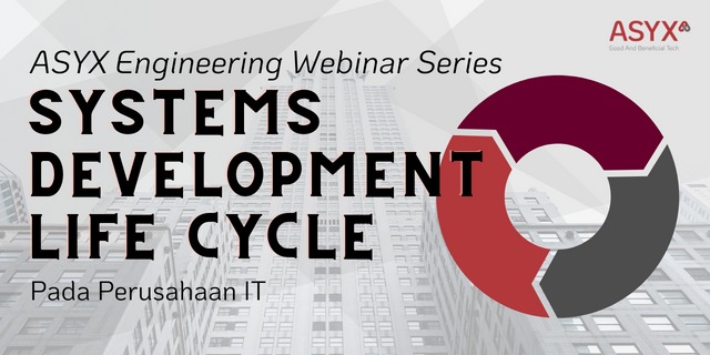 Career Webinar: ASYX Engineering Webinar Series - Systems Development Life Cycle Pada Perusahaan IT
